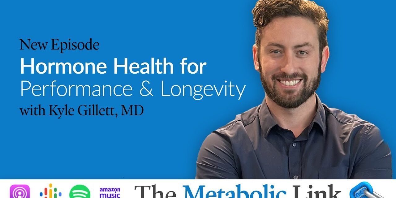 Hormone Health for Performance and Longevity | Kyle Gillett, MD | The Metabolic Link Ep.67