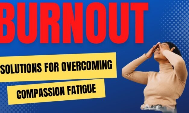 Burnout & Compassion Fatigue: Two Big Solutions To Feel Better