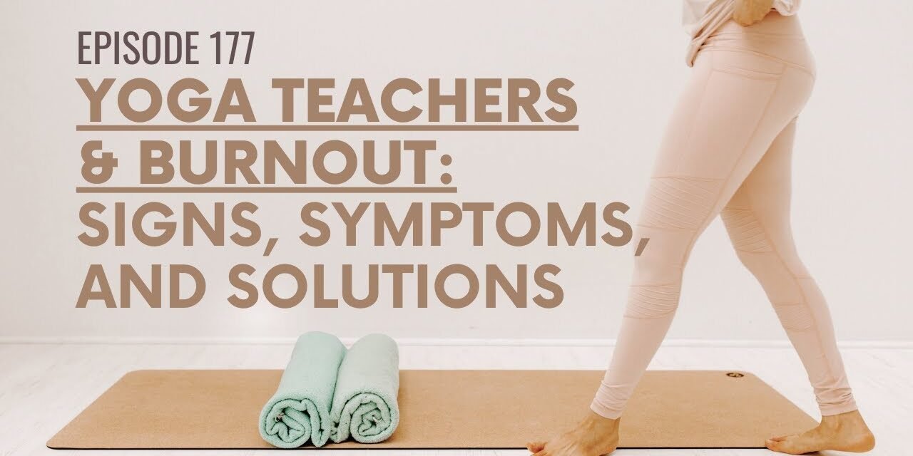 EP177: Yoga Teachers & Burnout: Signs, Symptoms, and Solutions