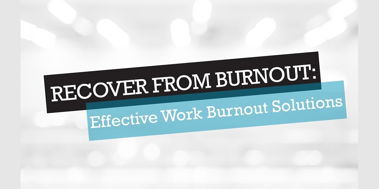 Recover from Burnout: Effective Work Burnout Solutions