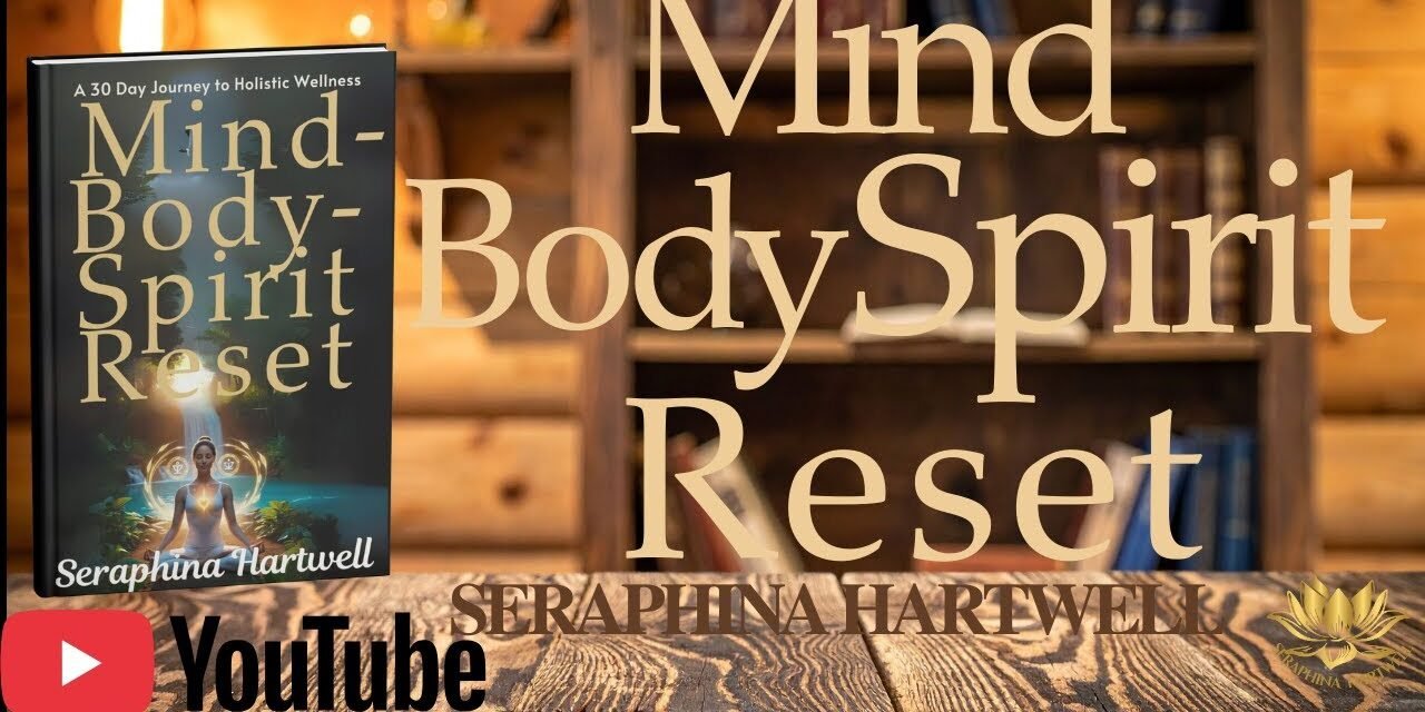 THE MINDBODY SPIRIT RESET 30 D.Journey to Holistic Wellness Seraphina Hartwell Soul Sanctuary Audio