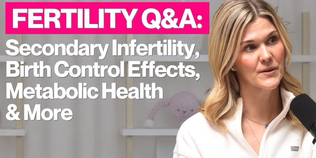 Fertility Q&A: Secondary Infertility, Birth Control Effects, Metabolic Health & More
