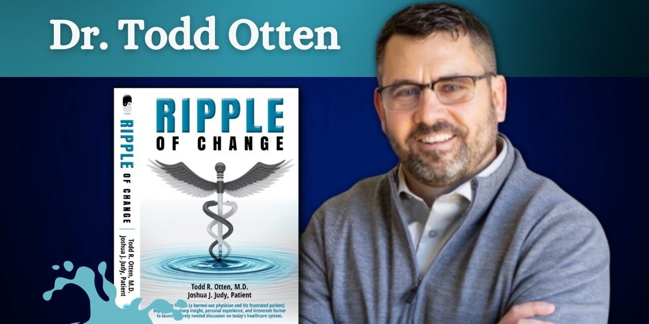 Creating Real Solutions for Burnout – Ripple of Change with Dr. Todd Otten