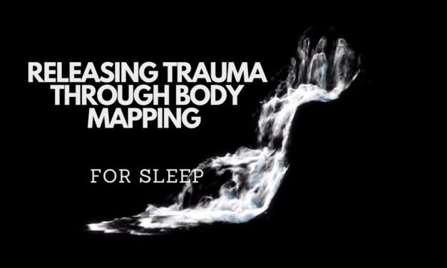 RELEASING TRAUMA THROUGH BODY MAPPING FOR SLEEP Guided sleep meditation to reduce stress