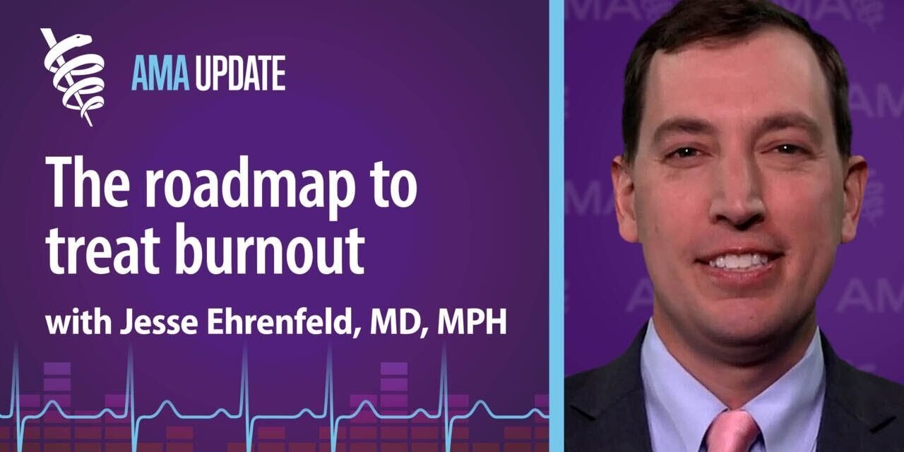 The AMA is bringing medicine together to eliminate burnout with Jesse Ehrenfeld, MD, MPH